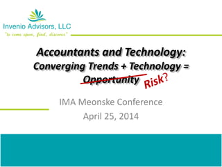 Accountants and Technology:
Converging Trends + Technology =
Opportunity
IMA Meonske Conference
April 25, 2014
 