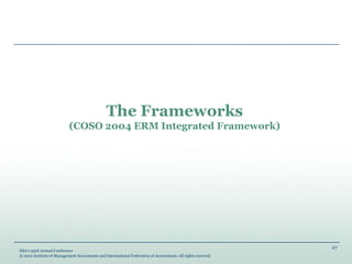 27
IMA’s 93rd Annual Conference
© 2012 Institute of Management Accountants and International Federation of Accountants. All rights reserved.
The Frameworks
(COSO 2004 ERM Integrated Framework)
 