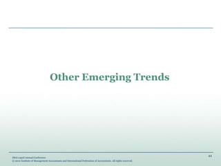 44
IMA’s 93rd Annual Conference
© 2012 Institute of Management Accountants and International Federation of Accountants. All rights reserved.
Other Emerging Trends
 