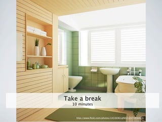 Take a break
  10 minutes


    http://www.ﬂickr.com/photos/14336961@N07/2475956824/
 