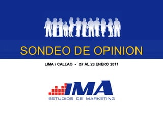 SONDEO DE OPINION
   LIMA / CALLAO - 27 AL 28 ENERO 2011
 