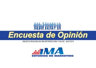 Encuesta de Opinión
   ENCUESTA REALIZADA EN LIMA METROPOLITANA Y CALLAO - JULIO 2010




              ESTUDIOS DE MARKETING
 