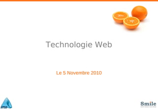 Technologie Web
Le 5 Novembre 2010
 