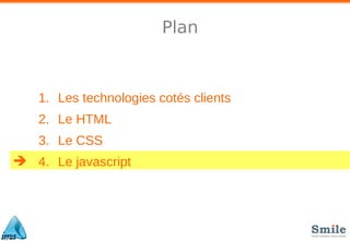 Plan

1. Les technologies cotés clients
2. Le HTML
3. Le CSS
4. Le javascript
 