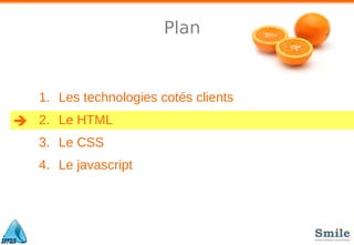 Plan

1. Les technologies cotés clients
2. Le HTML
3. Le CSS
4. Le javascript
 
