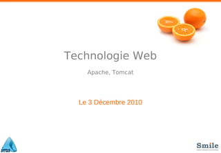 Technologie Web
Apache, Tomcat
Le 3 Décembre 2010
 