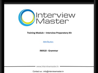 Training Module – Interview Preparatory Kit


                 Attributes


             IMA10 - Grammar




         www.interviewmaster.in

     Contact us : info@interviewmaster.in
 