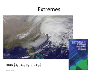 Extremes
30 July 2014 11
1 2 3{ , , , }max Nx x x x
 