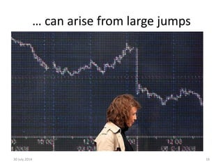 … can arise from large jumps
30 July 2014 19
 