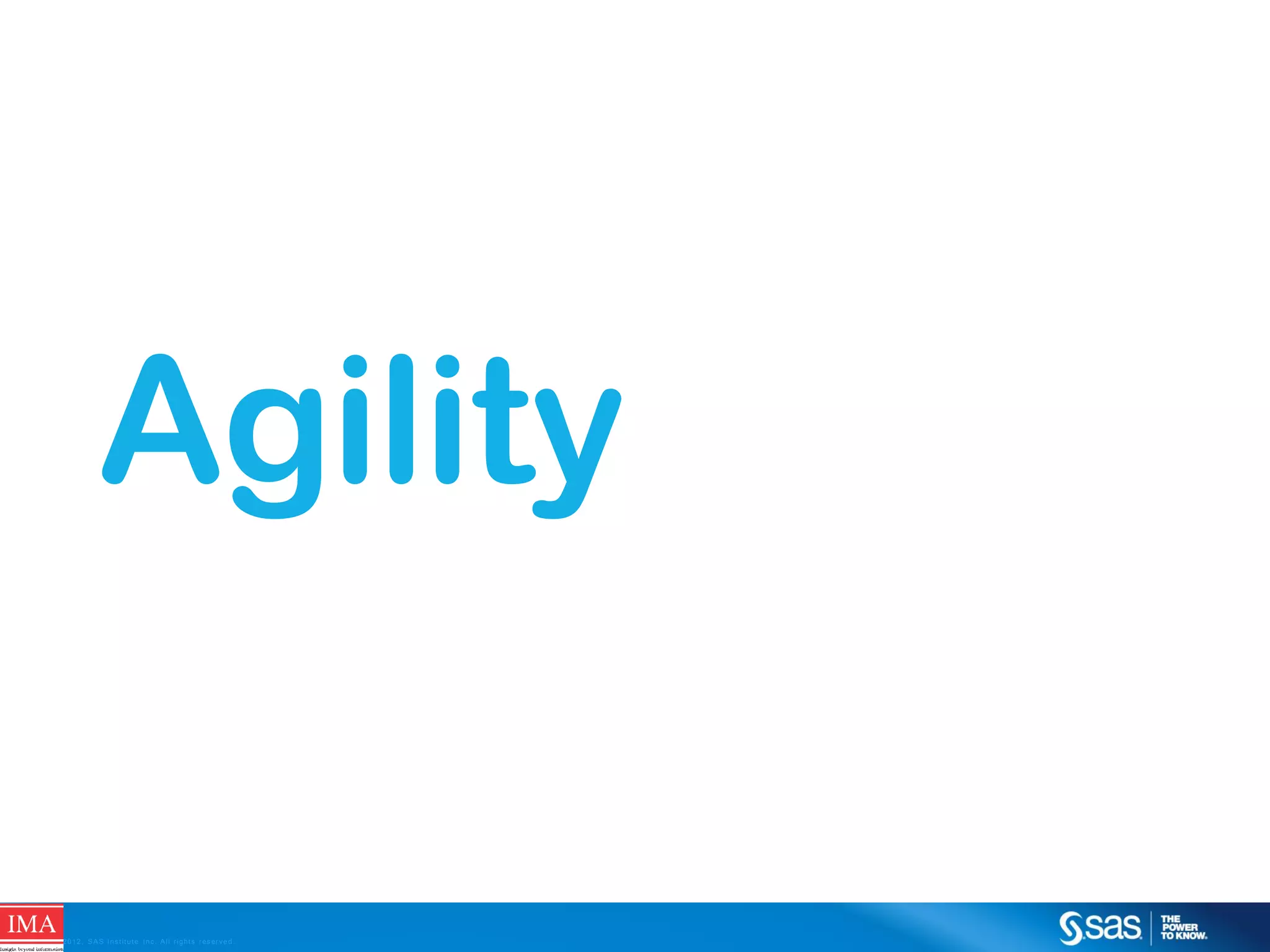 Agility
C op yr i g h t © 2 0 1 2 , S A S I n s t i t u t e I n c . A l l r i g h t s r es er v e d .

 