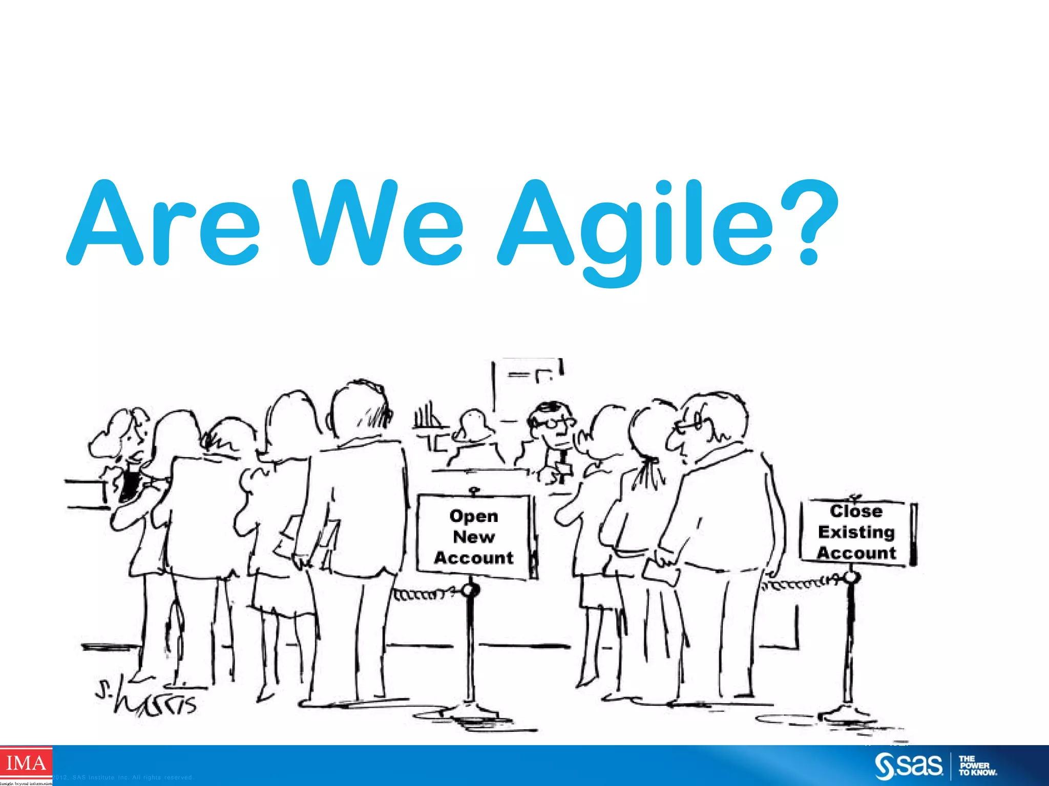 Are We Agile?

C op yr i g h t © 2 0 1 2 , S A S I n s t i t u t e I n c . A l l r i g h t s r es er v e d .

 