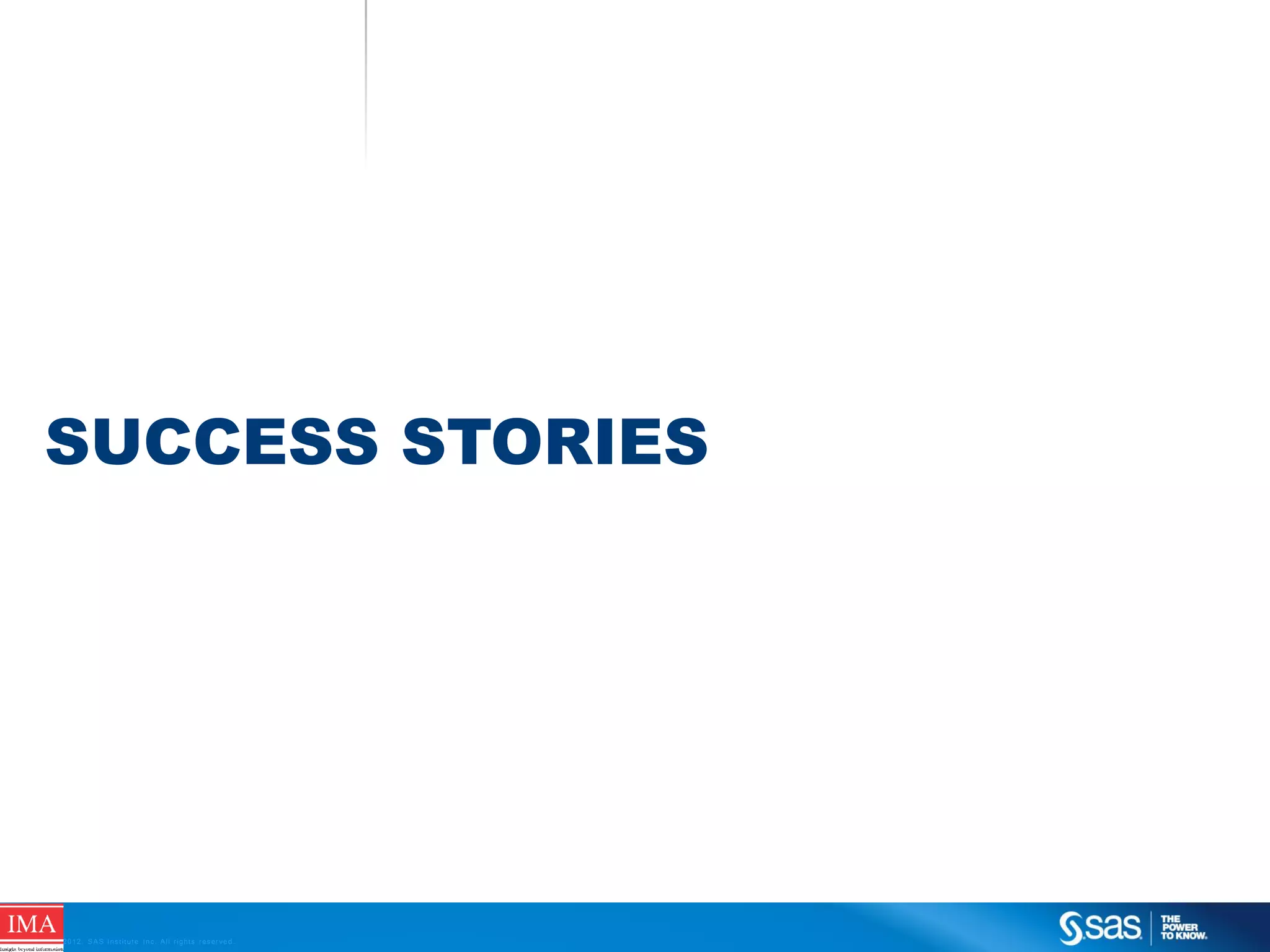SUCCESS STORIES

C op yr i g h t © 2 0 1 2 , S A S I n s t i t u t e I n c . A l l r i g h t s r es er v e d .

 