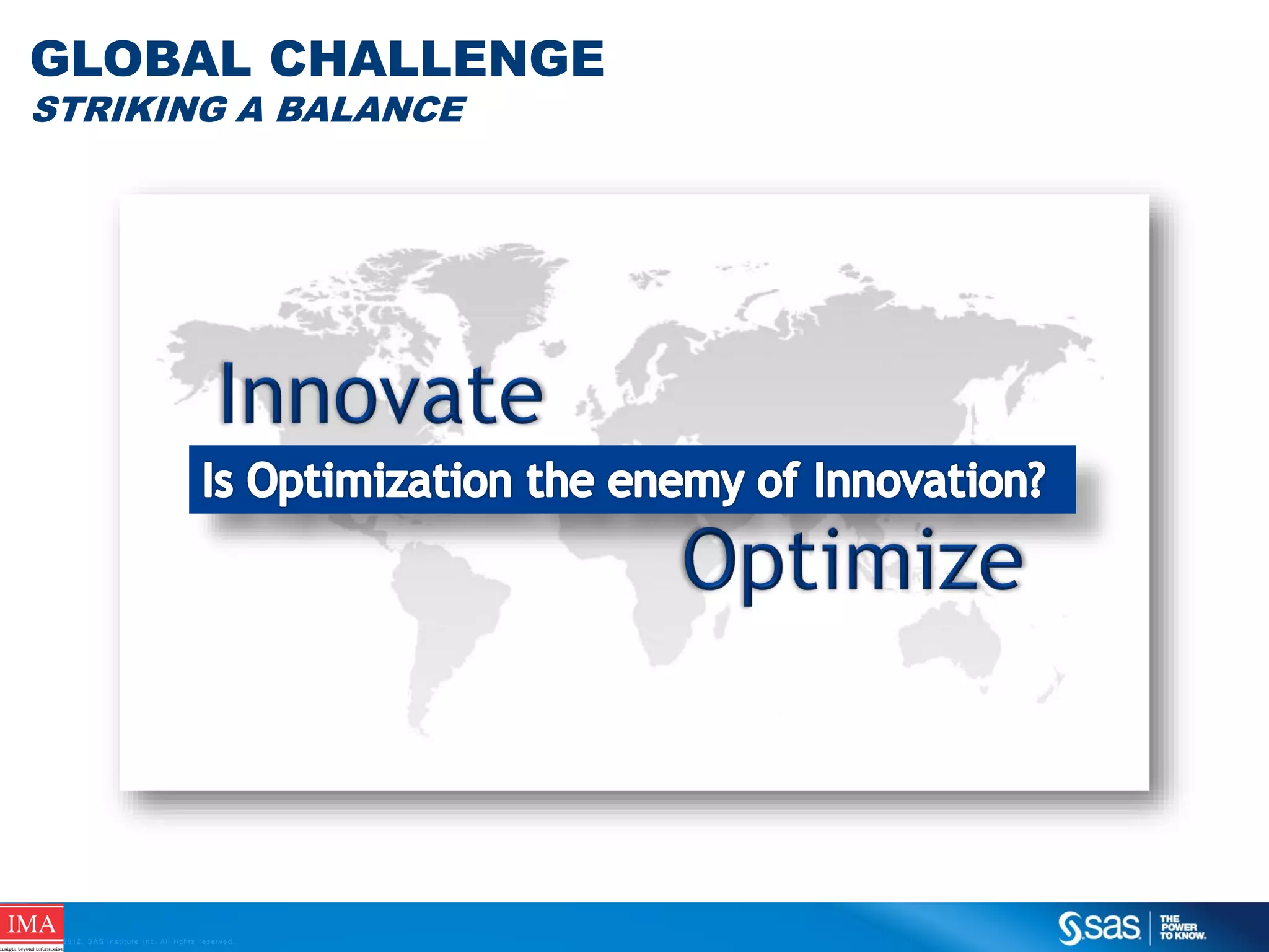 GLOBAL CHALLENGE
STRIKING A BALANCE

C op yr i g h t © 2 0 1 2 , S A S I n s t i t u t e I n c . A l l r i g h t s r es er v e d .

 