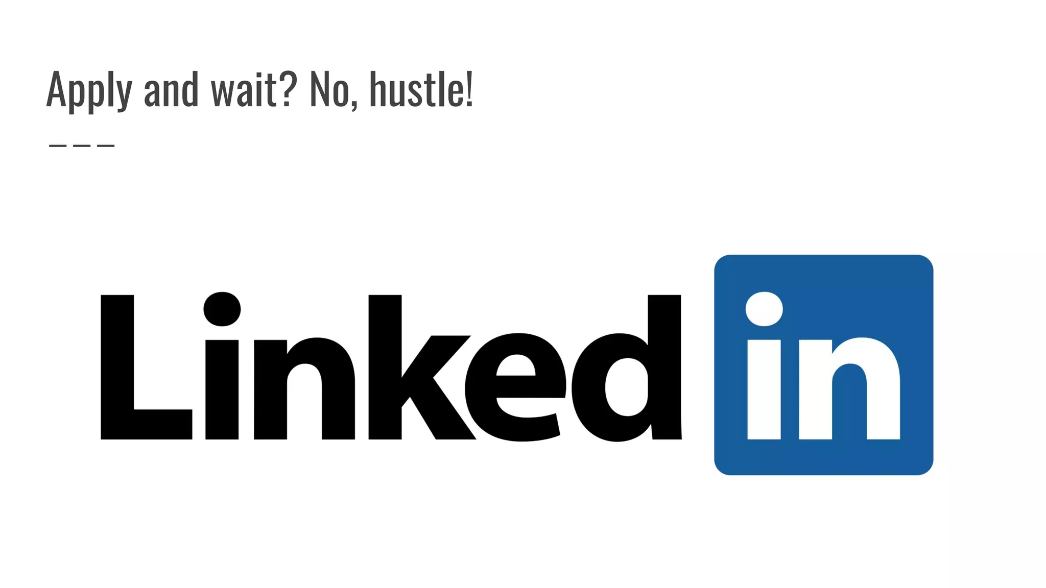 Apply and wait? No, hustle!
 