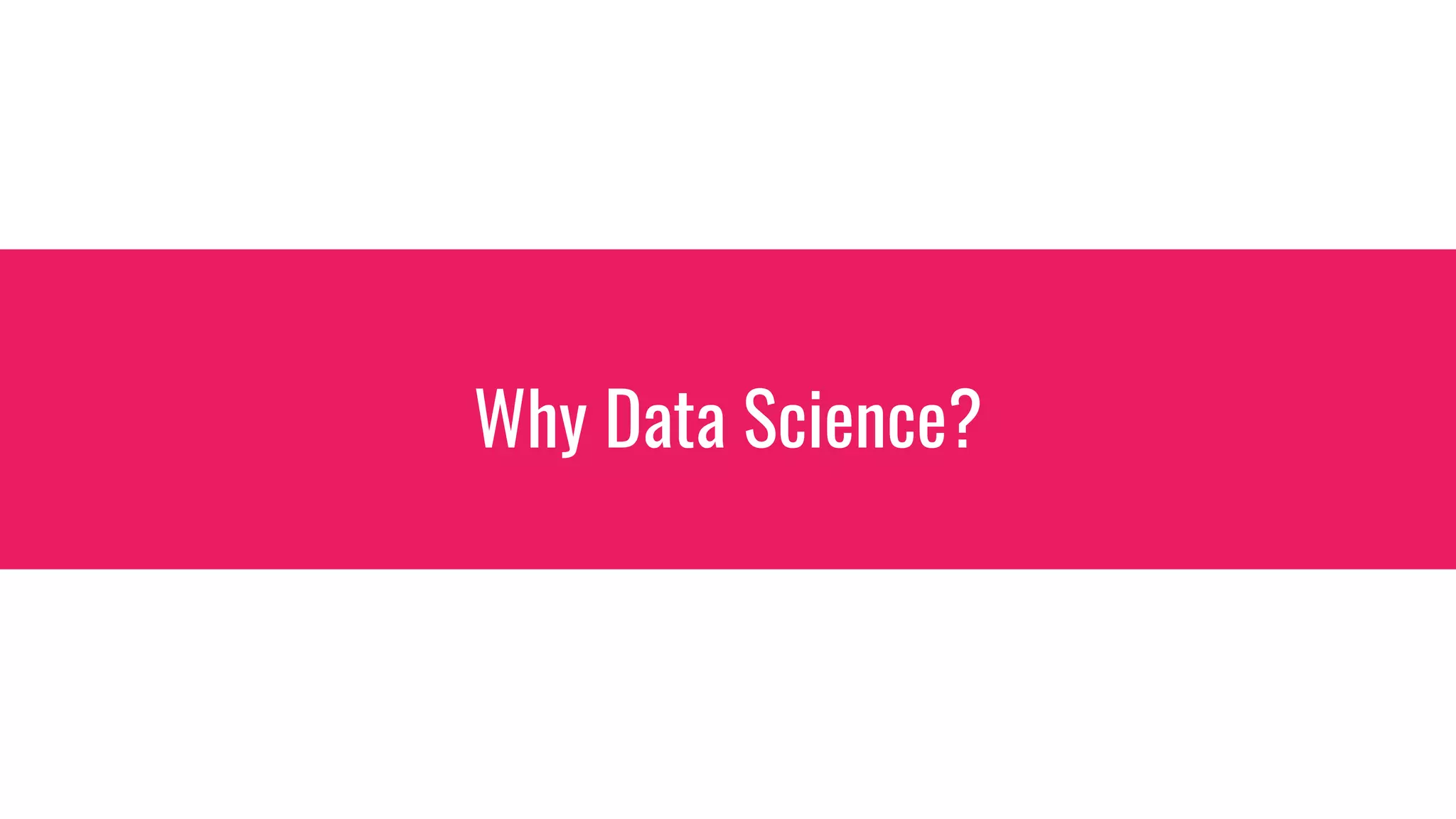 Why Data Science?
 