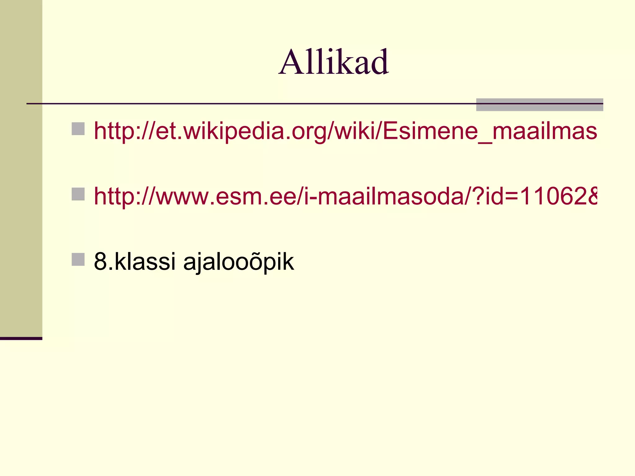 Allikad
 http://et.wikipedia.org/wiki/Esimene_maailmas%C

 http://www.esm.ee/i-maailmasoda/?id=11062&alb

 8.klassi ajalooõpik
 