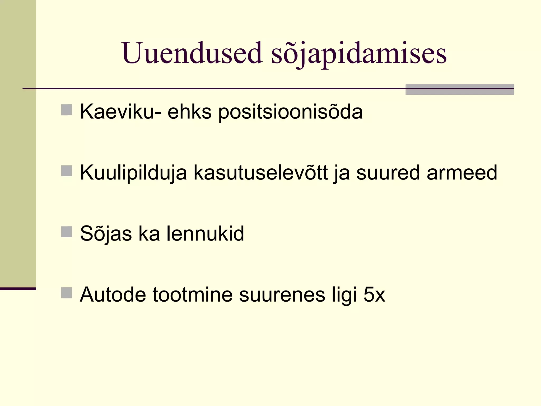 Uuendused sõjapidamises
 Kaeviku- ehks positsioonisõda


 Kuulipilduja kasutuselevõtt ja suured armeed


 Sõjas ka lennukid


 Autode tootmine suurenes ligi 5x
 