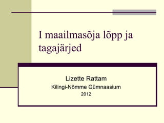 I maailmasõja lõpp ja
tagajärjed

      Lizette Rattam
  Kilingi-Nõmme Gümnaasium
            2012
 