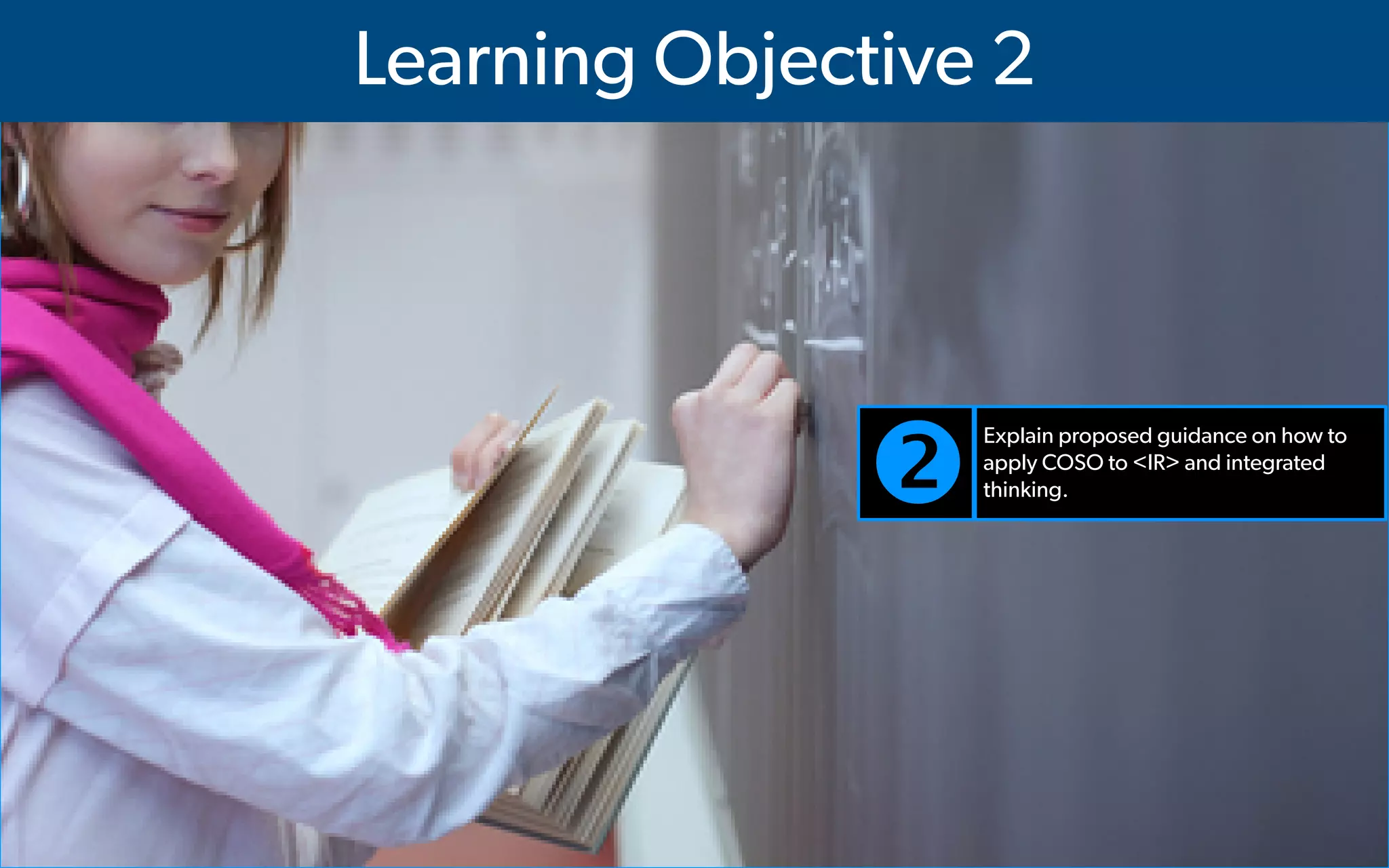  IMA's Annual Conference & Expo in Las Vegas - 2016
Learning Objective 2

Explain proposed guidance on how to
apply COSO to <IR> and integrated
thinking.
 