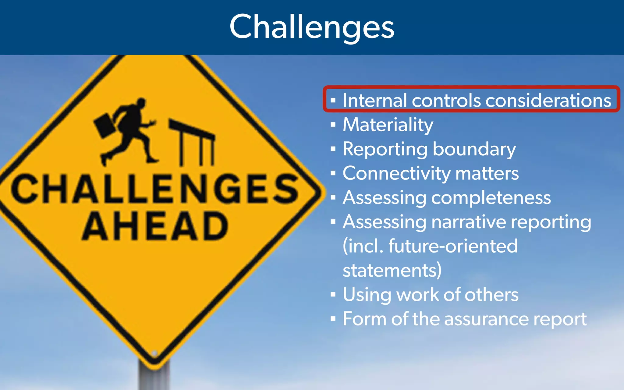  IMA's Annual Conference & Expo in Las Vegas - 2016
▪ Internal controls considerations
▪ Materiality
▪ Reporting boundary
▪ Connectivity matters
▪ Assessing completeness
▪ Assessing narrative reporting
(incl. future-oriented
statements)
▪ Using work of others
▪ Form of the assurance report
Challenges
 