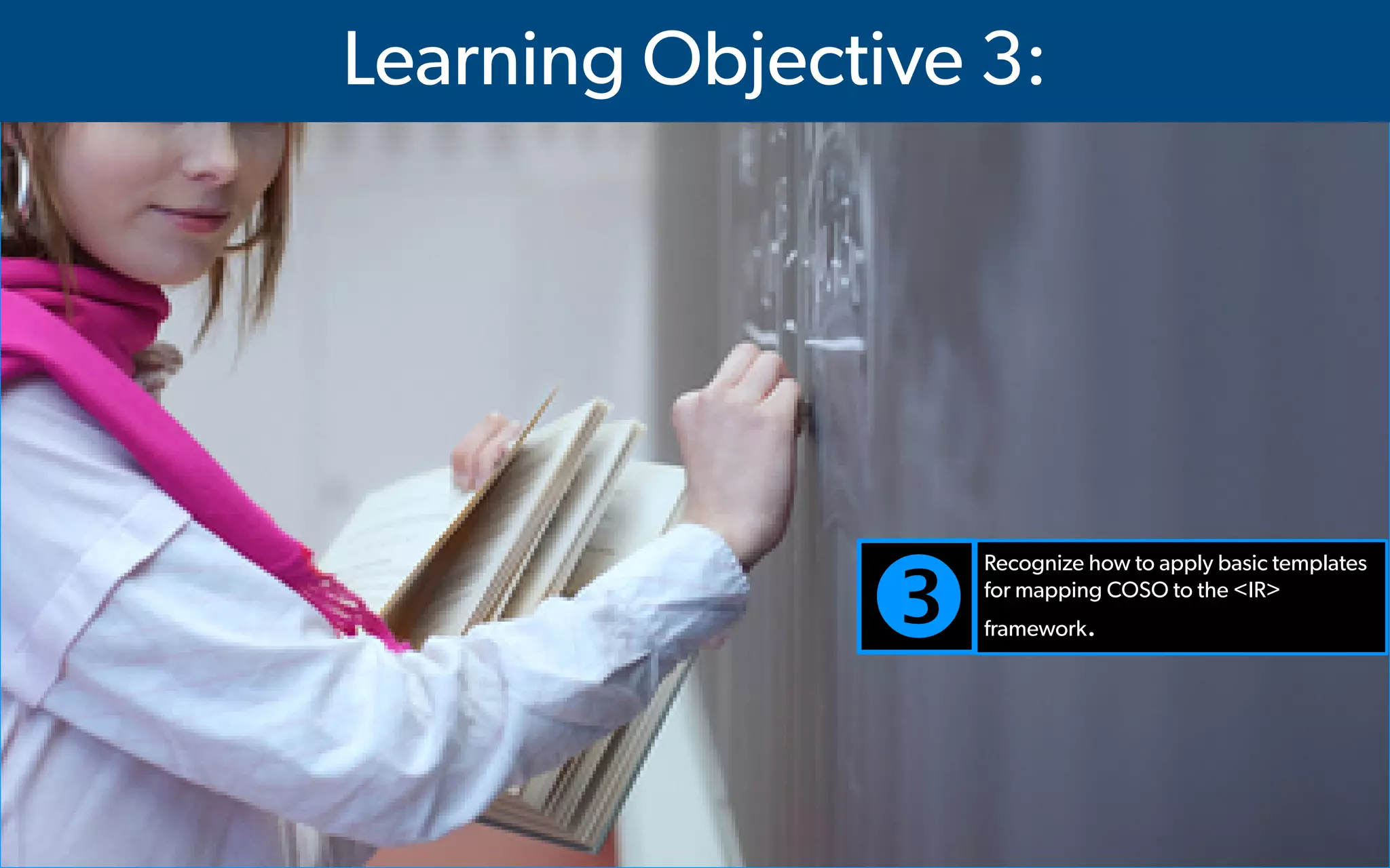  IMA's Annual Conference & Expo in Las Vegas - 2016
Learning Objective 3:
Ž
Recognize how to apply basic templates
for mapping COSO to the <IR>
framework.
 