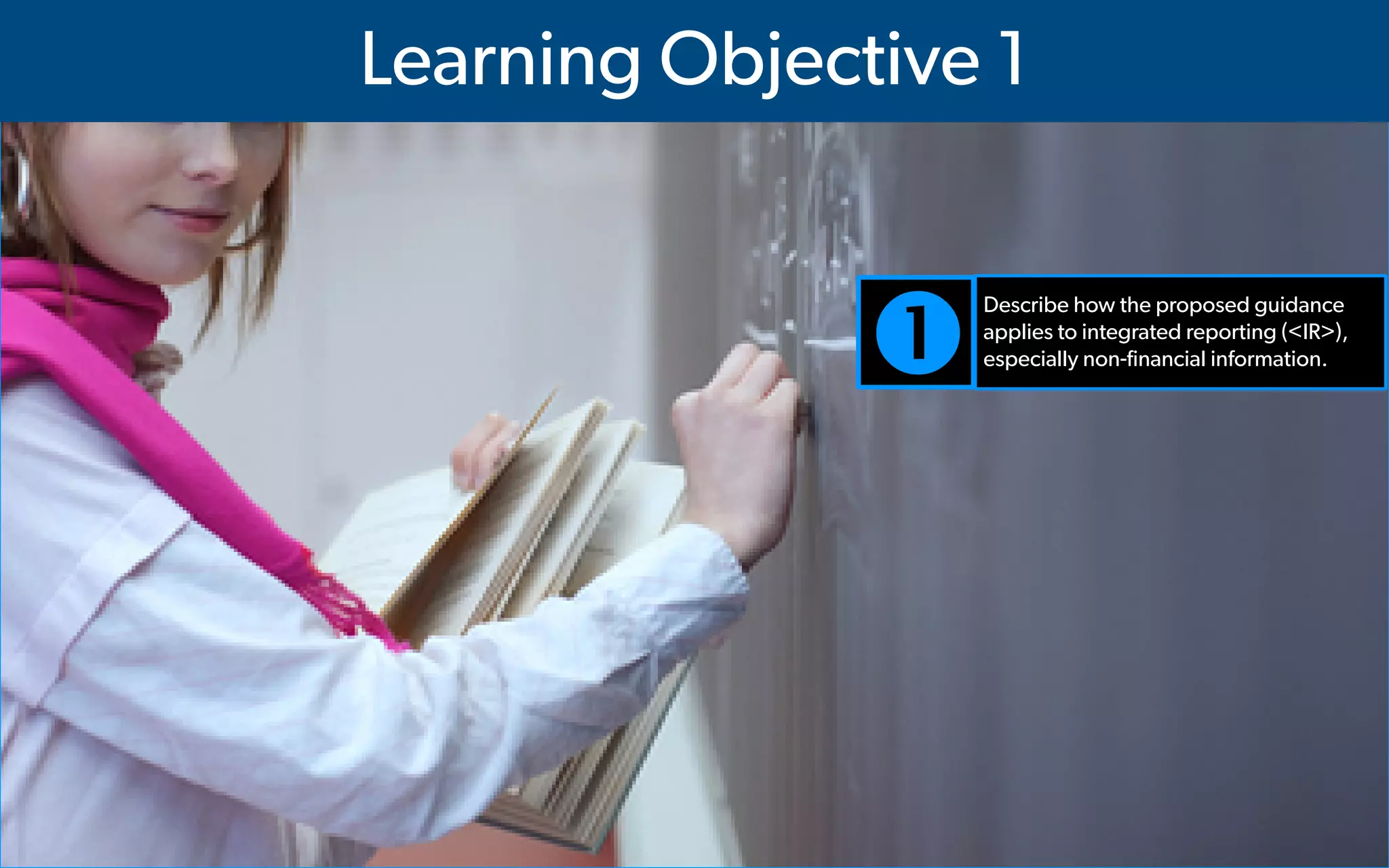  IMA's Annual Conference & Expo in Las Vegas - 2016
Learning Objective 1
Œ
Describe how the proposed guidance
applies to integrated reporting (<IR>),
especially non-financial information.
 
