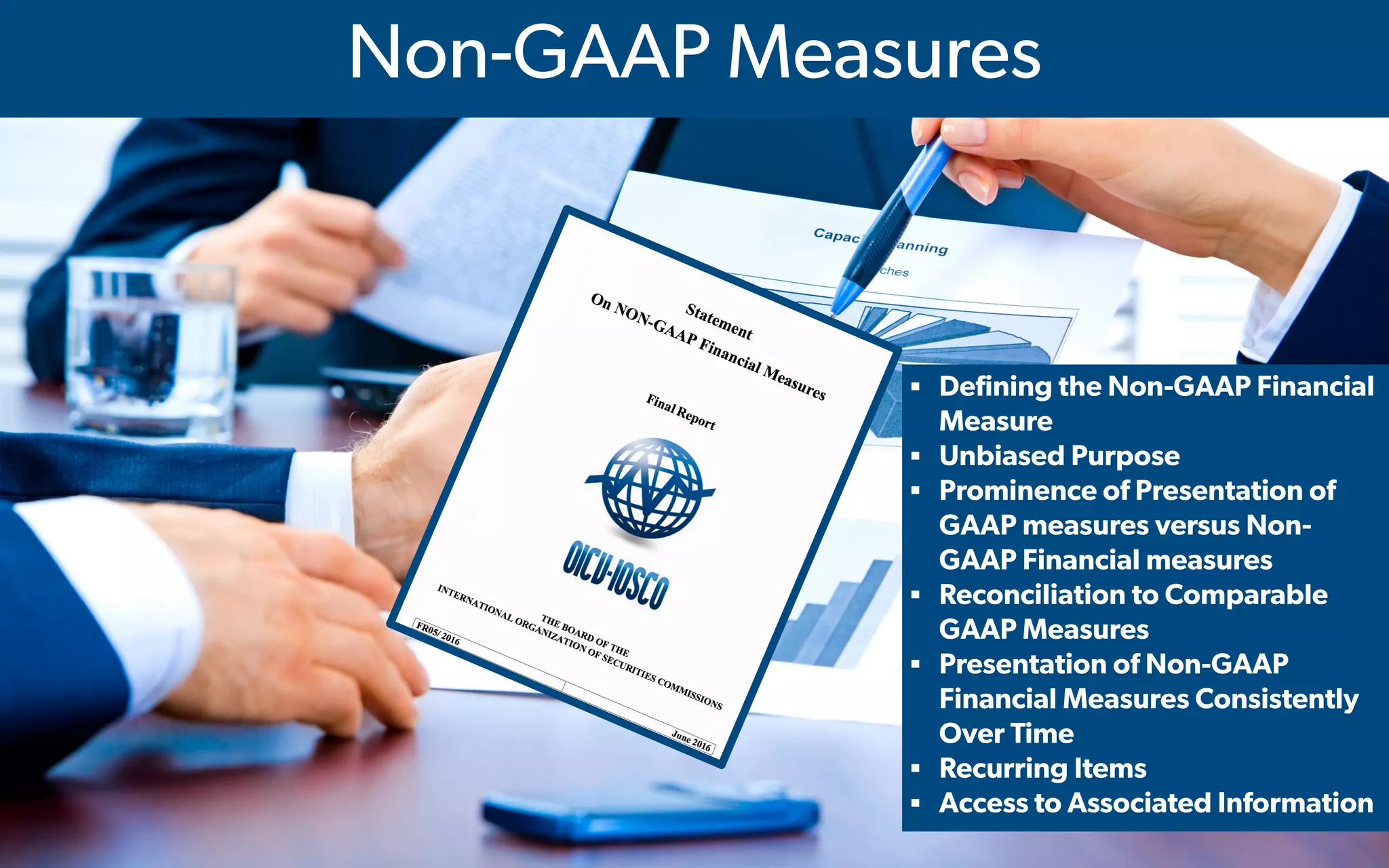  IMA's Annual Conference & Expo in Las Vegas - 2016
▪ Defining the Non-GAAP Financial
Measure
▪ Unbiased Purpose
▪ Prominence of Presentation of
GAAP measures versus Non-
GAAP Financial measures
▪ Reconciliation to Comparable
GAAP Measures
▪ Presentation of Non-GAAP
Financial Measures Consistently
Over Time
▪ Recurring Items
▪ Access to Associated Information
Non-GAAP Measures
 