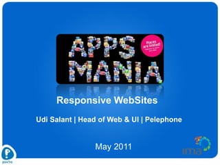 Responsive WebSites
Udi Salant | Head of Web & UI | Pelephone


                May 2011
 