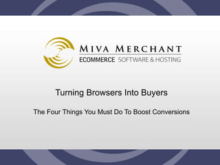 Turning Browsers Into Buyers

The Four Things You Must Do To Boost Conversions
 