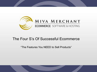 The Four S’s Of Successful Ecommerce

    “The Features You NEED to Sell Products”
 