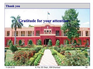 Gratitude for your attention
Thank you
11-04-2016 A. Pal, EE Dept., ISM Dhanbad 40
 