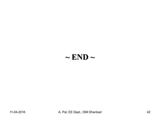 ~ END ~
11-04-2016 A. Pal, EE Dept., ISM Dhanbad 42
 