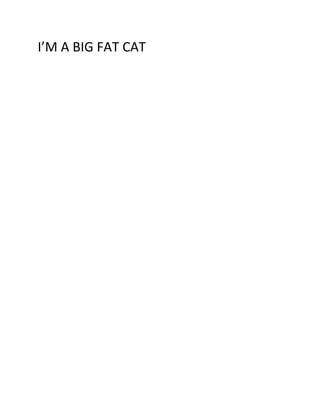 I’M A BIG FAT CAT

 