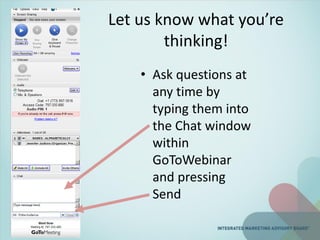 Let us know what you’re
thinking!
• Ask questions at
any time by
typing them into
the Chat window
within
GoToWebinar
and pressing
Send
 