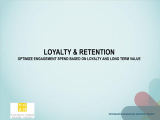 LOYALTY & RETENTION
OPTIMIZE ENGAGEMENT SPEND BASED ON LOYALTY AND LONG TERM VALUE
 
