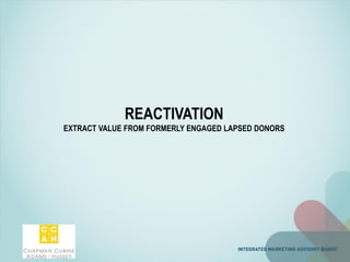 REACTIVATION
EXTRACT VALUE FROM FORMERLY ENGAGED LAPSED DONORS
 