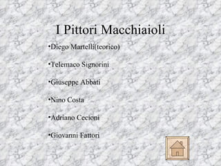 I Pittori Macchiaioli
•Diego Martelli(teorico)

•Telemaco Signorini

•Giuseppe Abbati

•Nino Costa

•Adriano Cecioni

•Giovanni Fattori
 