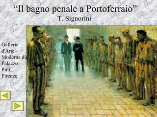 “Il bagno penale a Portoferraio”
               T. Signorini


Galleria
d'Arte
Moderna di
Palazzo
Pitti,
Firenze
 