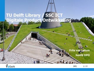 TU Delft Library / SSC ICT Digitale Product Ontwikkeling Frits van Latum hoofd DPO 