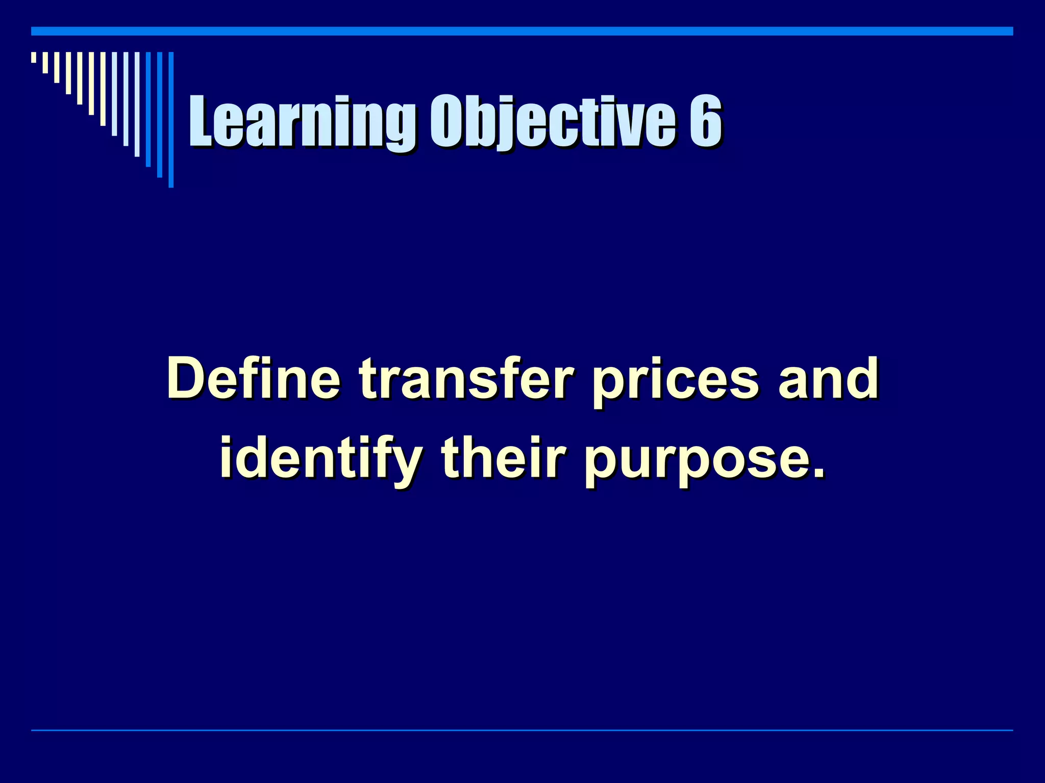 Learning Objective 6 Define transfer prices and identify their purpose. 