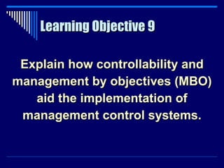 Learning Objective 9 Explain how controllability and management by objectives (MBO) aid the implementation of management control systems. 