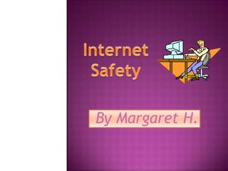 Internet Safety By Margaret H. 