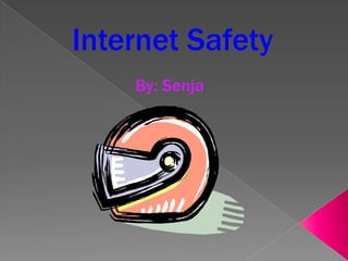Internet Safety By: Senja 