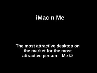 iMac n Me The most attractive desktop on the market for the most attractive person – Me   