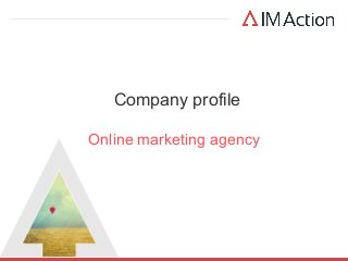 Company profile 
Online marketing agency 
 