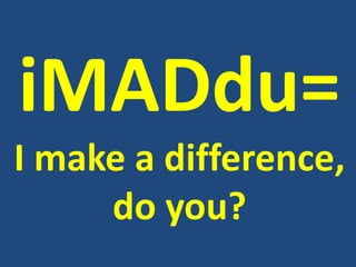 iMADdu=
I make a difference,
do you?
 
