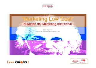 “Marketing Low Cost”
- Huyendo del Marketing tradicional –
                      Kevin Sigliano
         Director de Marketing @ Admiradn.com
 
