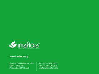 www.imaflora.org Estrada Chico Mendes, 185 CEP- 13426-420 Piracicaba | SP | Brasil Tel. +55 19 3429.0800 Fax +55 19 3429.0809 imaflora@imaflora.org 