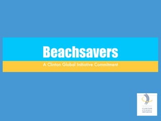 Beachsavers
A Clinton Global Initiative Commitment
 