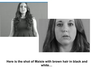 Here is the shot of Maisie with brown hair in black and
                        white…
 